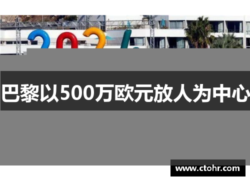 巴黎以500万欧元放人为中心